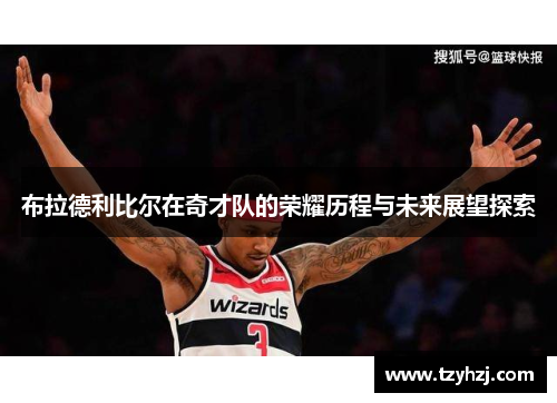布拉德利比尔在奇才队的荣耀历程与未来展望探索 布拉德利比尔在奇才队的荣耀历程与未来展望探索