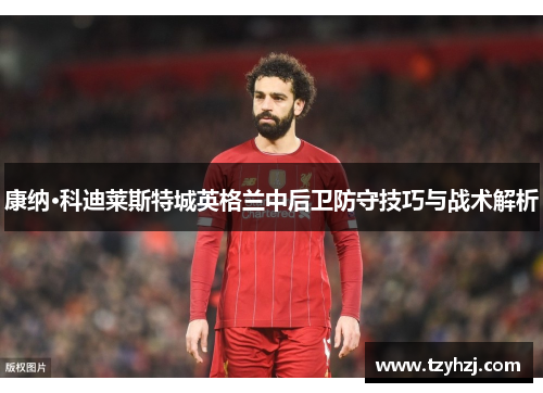 康纳·科迪莱斯特城英格兰中后卫防守技巧与战术解析