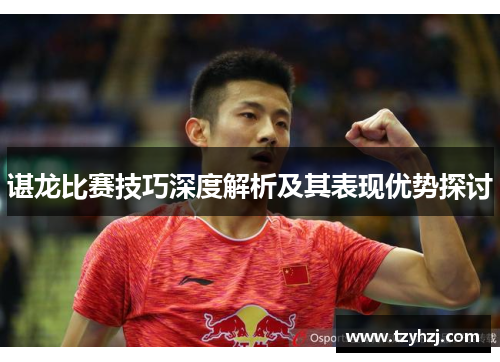 谌龙比赛技巧深度解析及其表现优势探讨