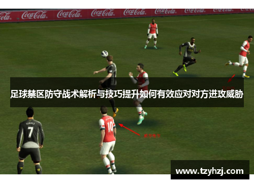 足球禁区防守战术解析与技巧提升如何有效应对对方进攻威胁 足球禁区防守战术解析与技巧提升如何有效应对对方进攻威胁