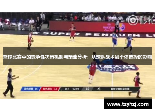 篮球比赛中的竞争性决策机制与策略分析:从球队战术到个体选择的影响 篮球比赛中的竞争性决策机制与策略分析:从球队战术到个体选择的影响