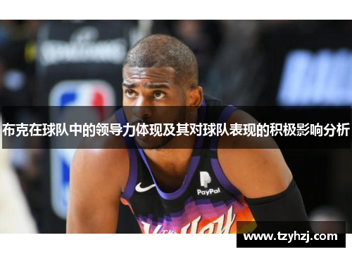 布克在球队中的领导力体现及其对球队表现的积极影响分析 布克在球队中的领导力体现及其对球队表现的积极影响分析