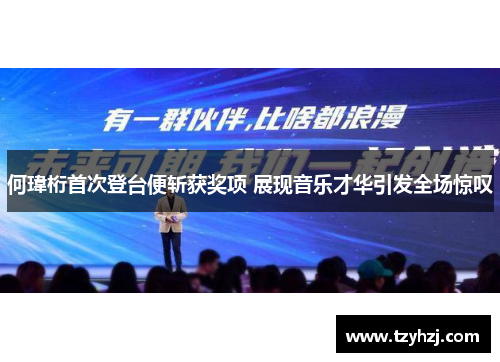 何瑋桁首次登台便斩获奖项 展现音乐才华引发全场惊叹