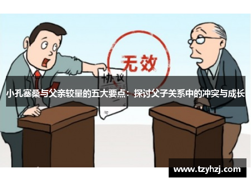 小孔塞桑与父亲较量的五大要点：探讨父子关系中的冲突与成长