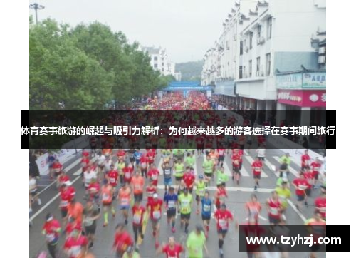 体育赛事旅游的崛起与吸引力解析：为何越来越多的游客选择在赛事期间旅行