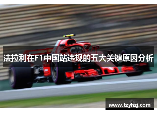 法拉利在F1中国站违规的五大关键原因分析