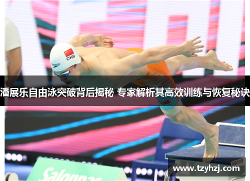 潘展乐自由泳突破背后揭秘 专家解析其高效训练与恢复秘诀