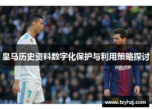 皇马历史资料数字化保护与利用策略探讨